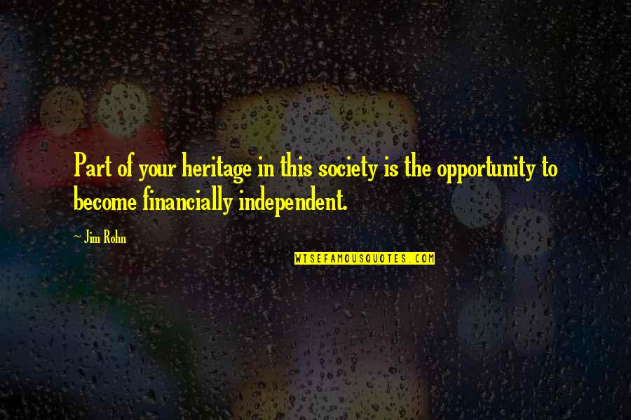 Financially Independent Quotes By Jim Rohn: Part of your heritage in this society is