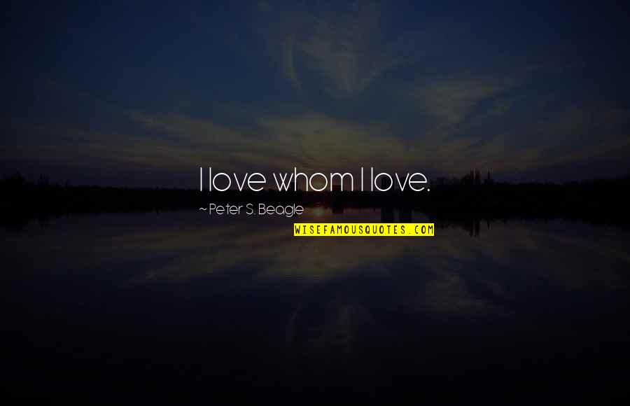 Financially Independent Quotes By Peter S. Beagle: I love whom I love.