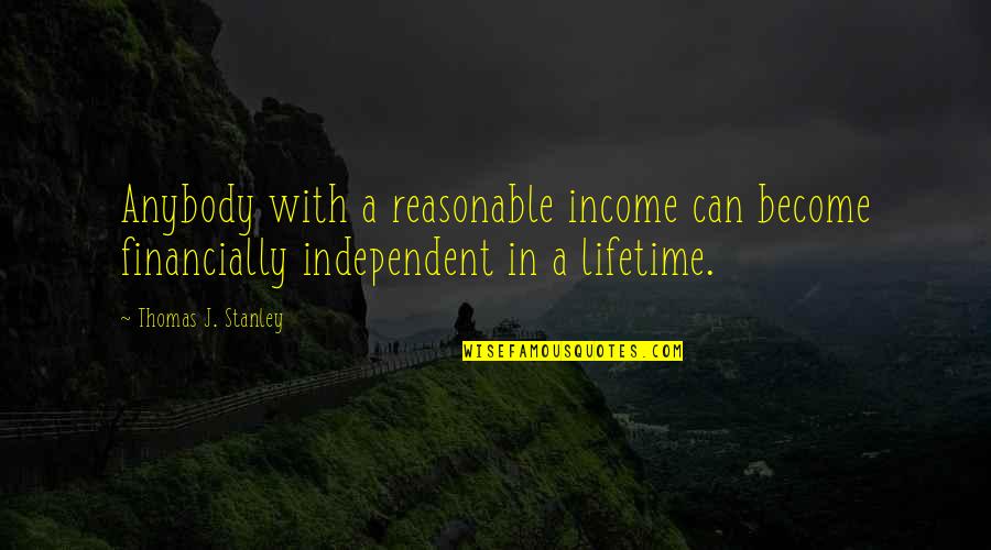 Financially Independent Quotes By Thomas J. Stanley: Anybody with a reasonable income can become financially