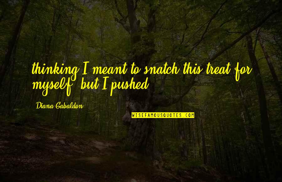 Financially Inspirational Quotes By Diana Gabaldon: thinking I meant to snatch this treat for