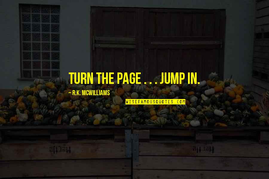 Financially Inspirational Quotes By R.K. McWilliams: Turn the page . . . jump in.