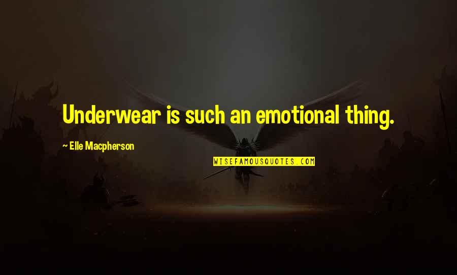 Financially Literate Quotes By Elle Macpherson: Underwear is such an emotional thing.