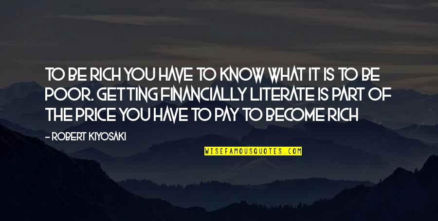 Financially Literate Quotes By Robert Kiyosaki: To be rich you have to know what