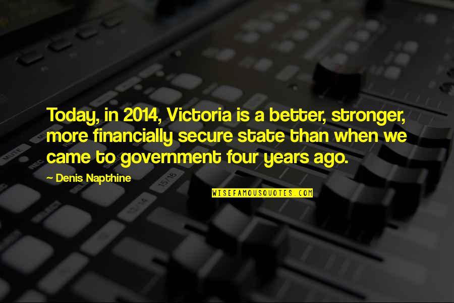 Financially Secure Quotes By Denis Napthine: Today, in 2014, Victoria is a better, stronger,