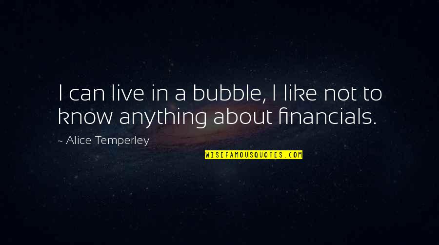 Financials Quotes By Alice Temperley: I can live in a bubble, I like