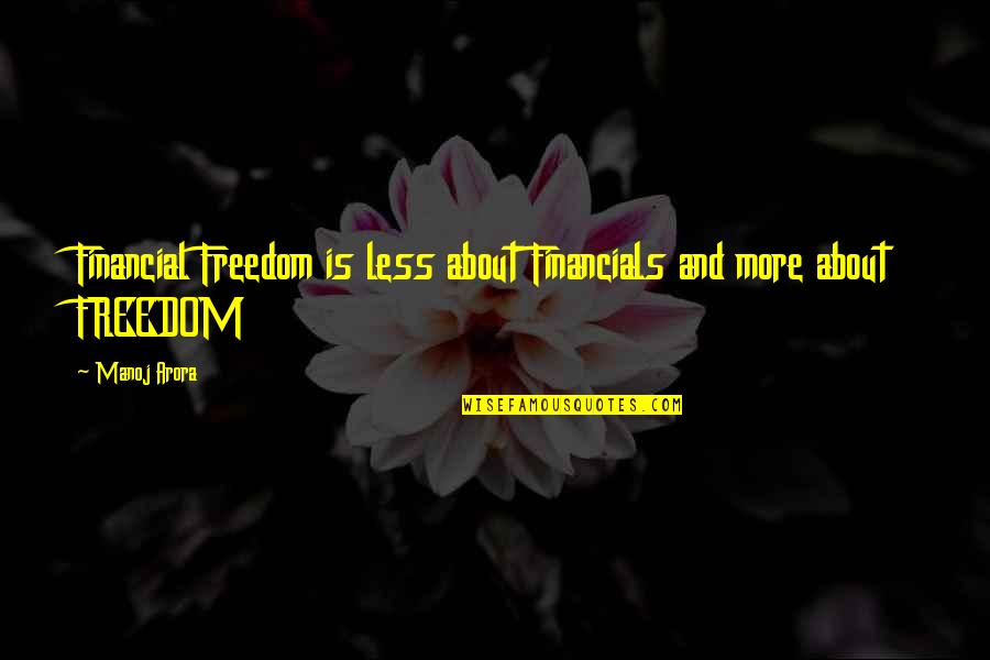 Financials Quotes By Manoj Arora: Financial Freedom is less about Financials and more