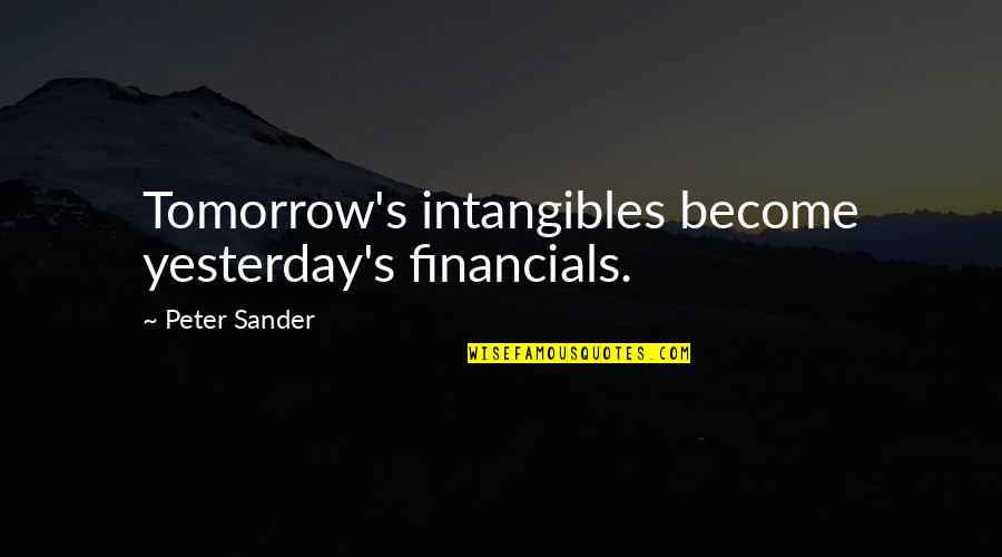Financials Quotes By Peter Sander: Tomorrow's intangibles become yesterday's financials.