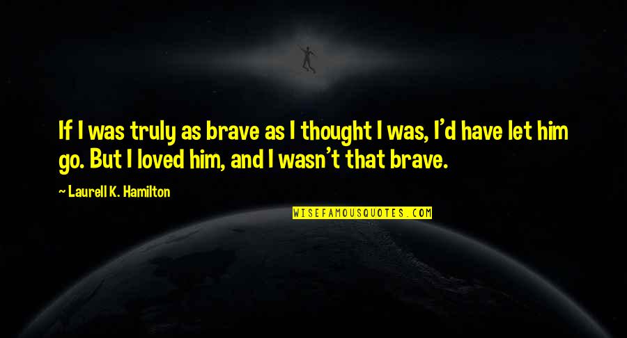 Financier Dreiser Quotes By Laurell K. Hamilton: If I was truly as brave as I