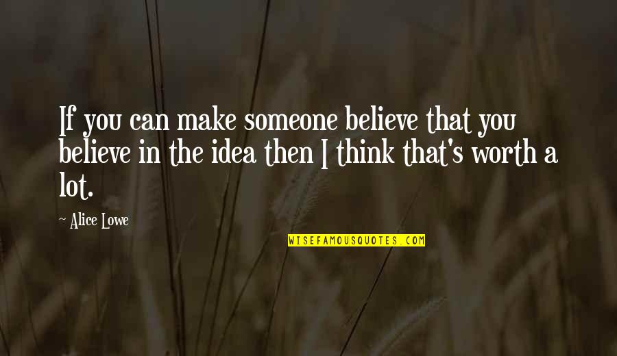 Financiera Quotes By Alice Lowe: If you can make someone believe that you