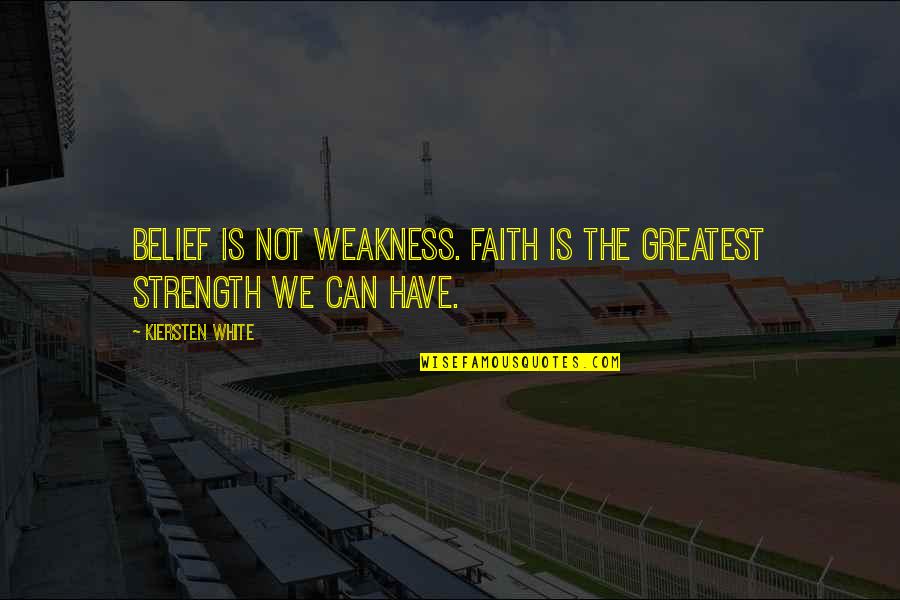 Financiera Quotes By Kiersten White: Belief is not weakness. Faith is the greatest