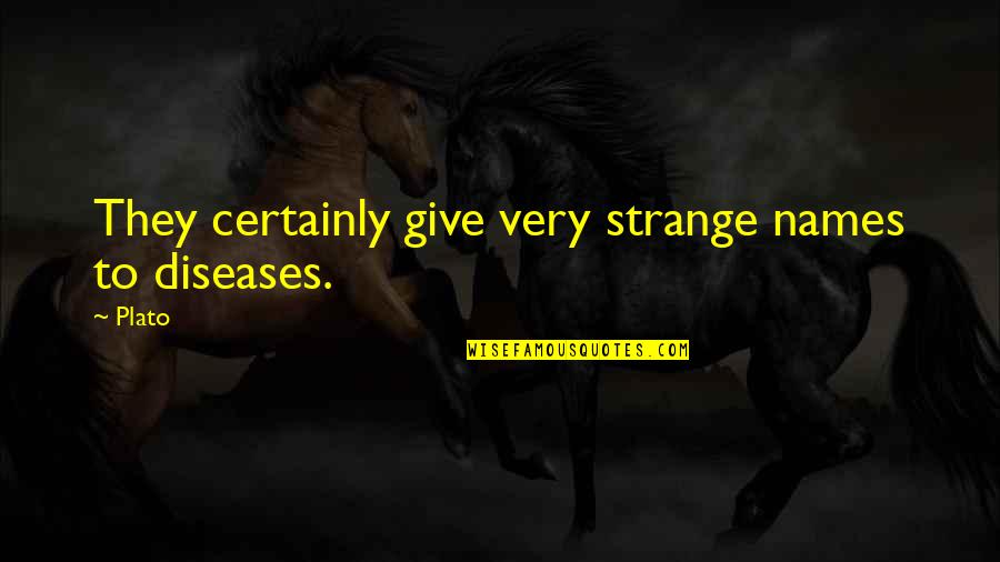 Financieros Consolidados Quotes By Plato: They certainly give very strange names to diseases.