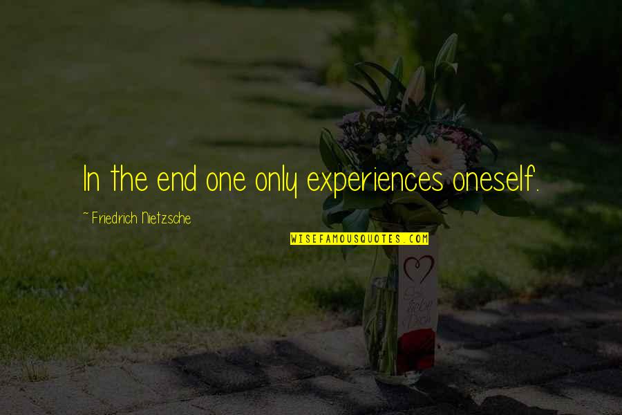 Financieros Logos Quotes By Friedrich Nietzsche: In the end one only experiences oneself. Financieros Logos Quotes By Friedrich Nietzsche: In the end one only experiences oneself.