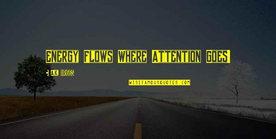 Financika App Quotes By A.K. Driggs: Energy Flows Where Attention Goes! Financika App Quotes By A.K. Driggs: Energy Flows Where Attention Goes!