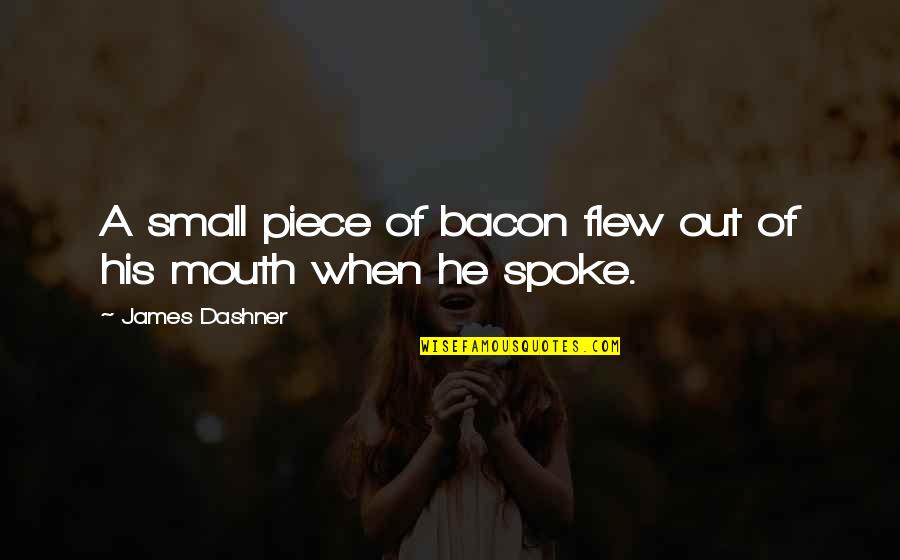Financika App Quotes By James Dashner: A small piece of bacon flew out of Financika App Quotes By James Dashner: A small piece of bacon flew out of