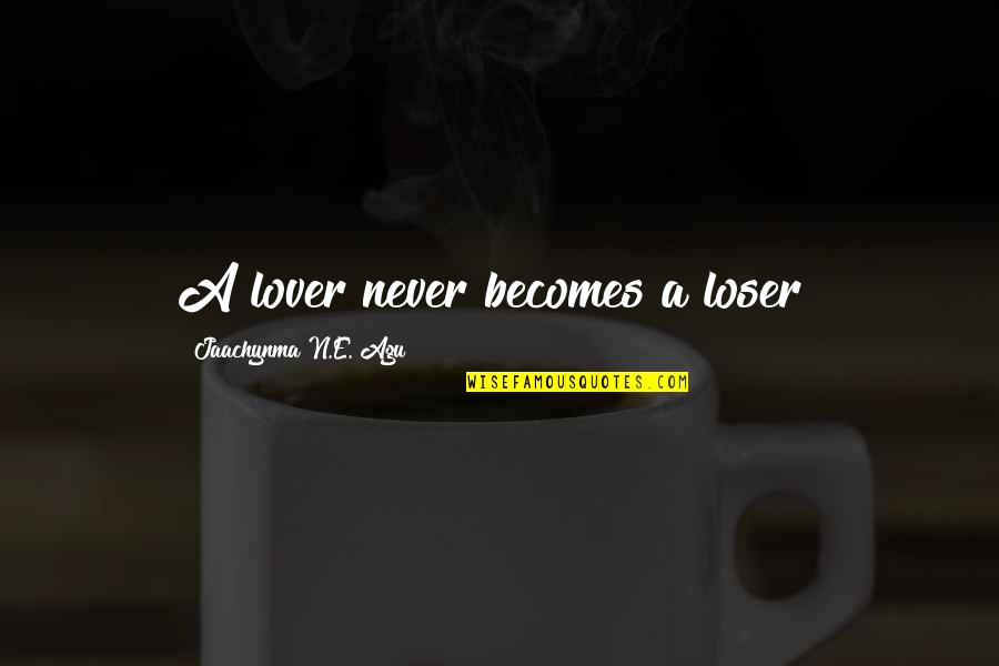 Financikatrade Quotes By Jaachynma N.E. Agu: A lover never becomes a loser!