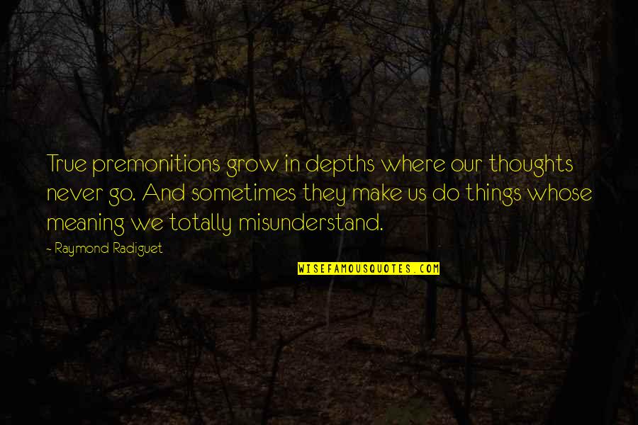 Financing Terrorism Quotes By Raymond Radiguet: True premonitions grow in depths where our thoughts