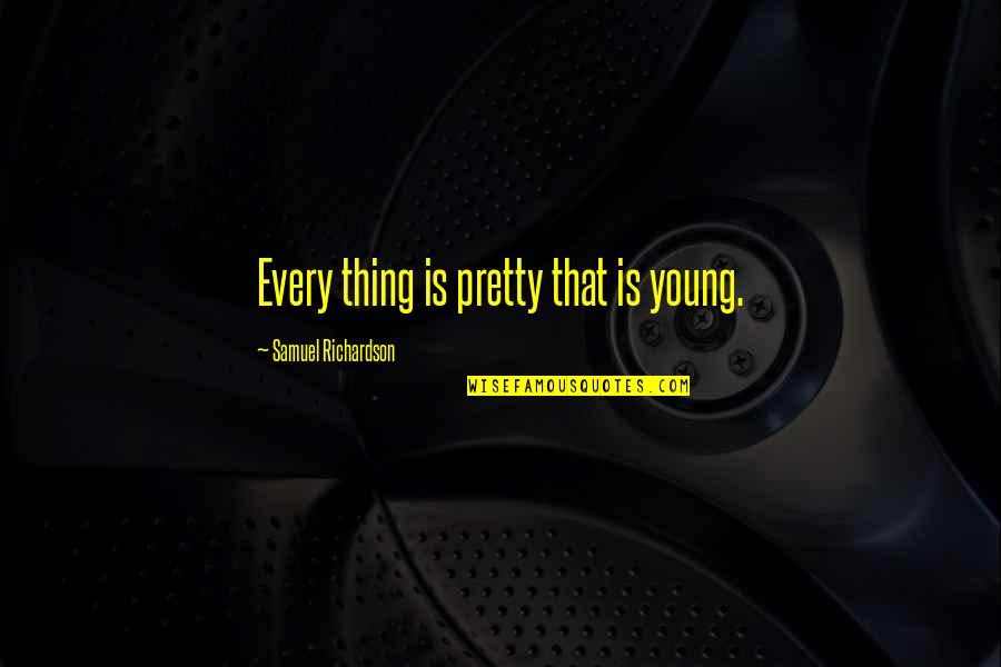 Financings Quotes By Samuel Richardson: Every thing is pretty that is young.