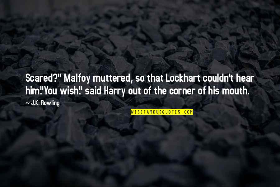 Finarfin With Finrod Quotes By J.K. Rowling: Scared?" Malfoy muttered, so that Lockhart couldn't hear