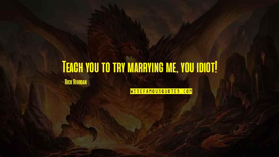 Finatica Quotes By Rick Riordan: Teach you to try marrying me, you idiot!