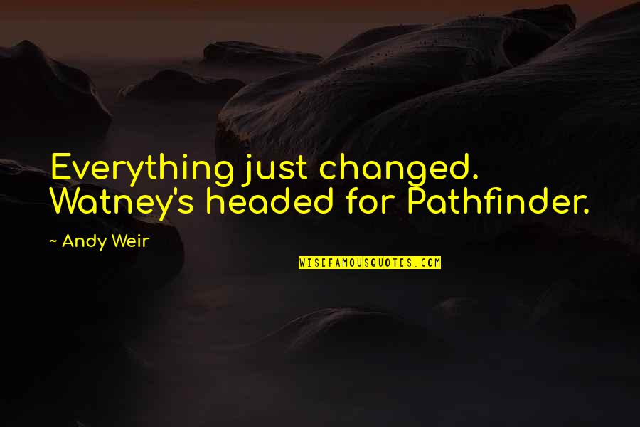 Finbarr Galvin Quotes By Andy Weir: Everything just changed. Watney's headed for Pathfinder.
