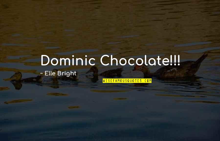 Finbarr Galvin Quotes By Elle Bright: Dominic Chocolate!!!