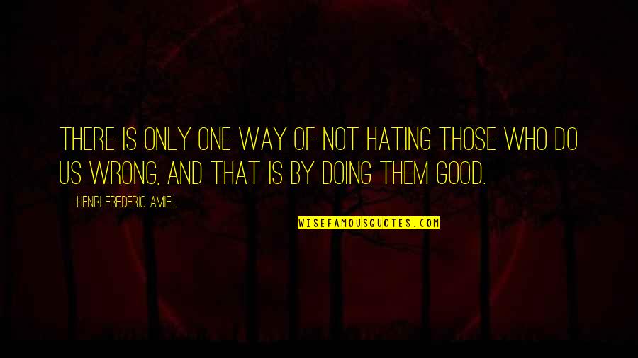 Finbarr Ross Quotes By Henri Frederic Amiel: There is only one way of not hating Finbarr Ross Quotes By Henri Frederic Amiel: There is only one way of not hating