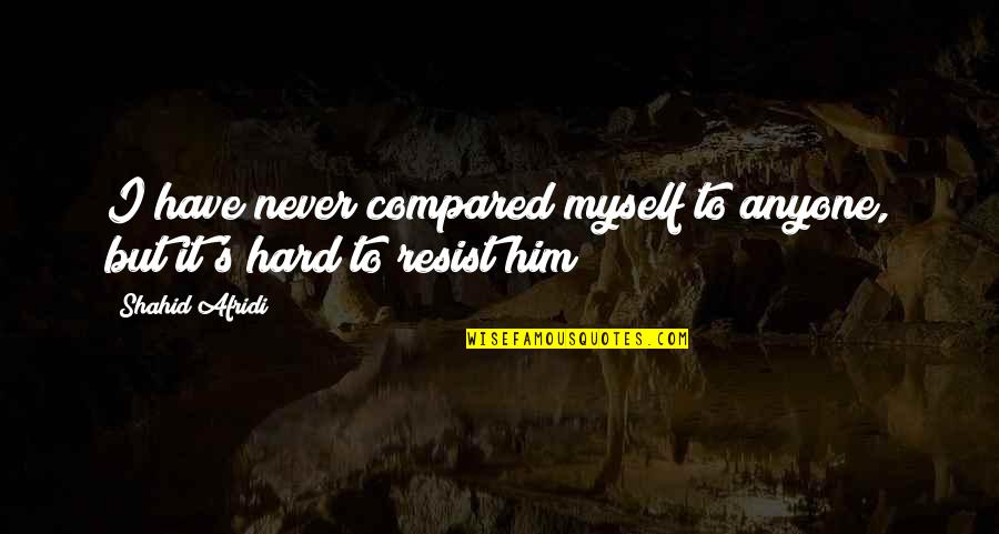 Finbarr Ross Quotes By Shahid Afridi: I have never compared myself to anyone, but