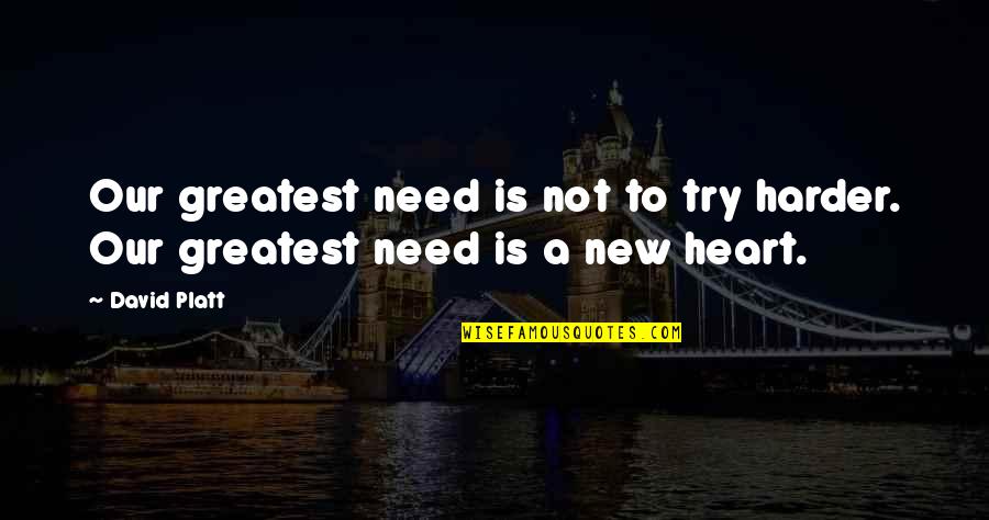 Finca Quotes By David Platt: Our greatest need is not to try harder.