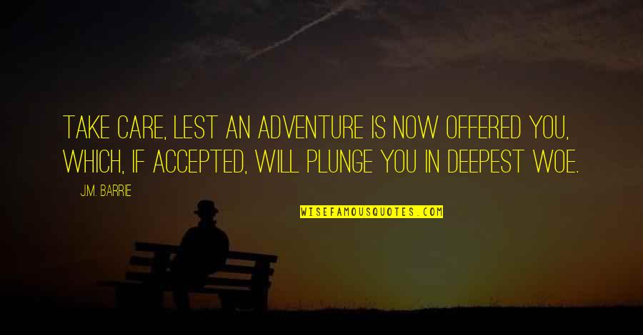 Fince Quotes By J.M. Barrie: Take care, lest an adventure is now offered