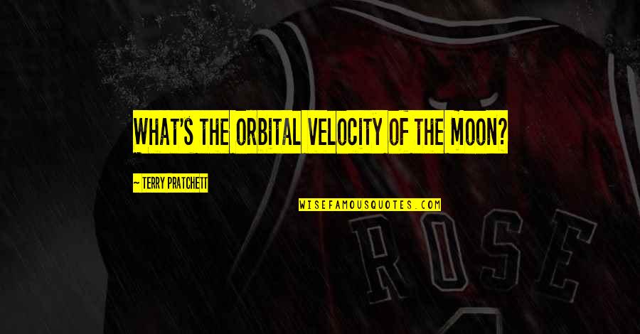 Fince Quotes By Terry Pratchett: What's the orbital velocity of the moon?