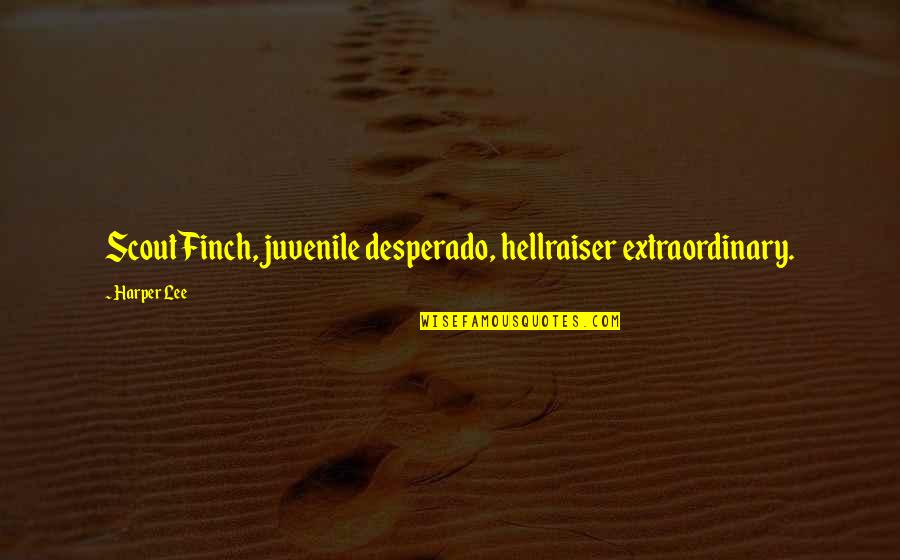 Finch Best Quotes By Harper Lee: Scout Finch, juvenile desperado, hellraiser extraordinary.