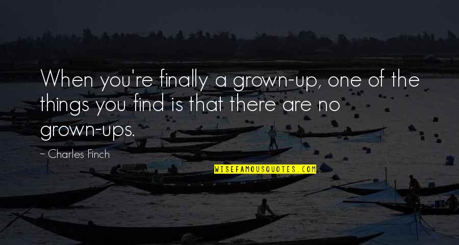 Finch Quotes By Charles Finch: When you're finally a grown-up, one of the Finch Quotes By Charles Finch: When you're finally a grown-up, one of the