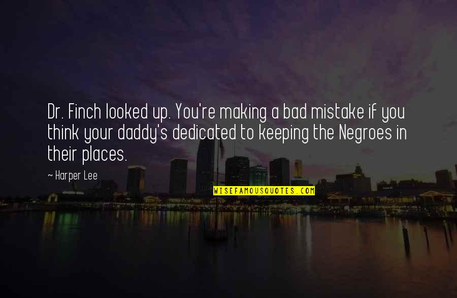 Finch Quotes By Harper Lee: Dr. Finch looked up. You're making a bad Finch Quotes By Harper Lee: Dr. Finch looked up. You're making a bad