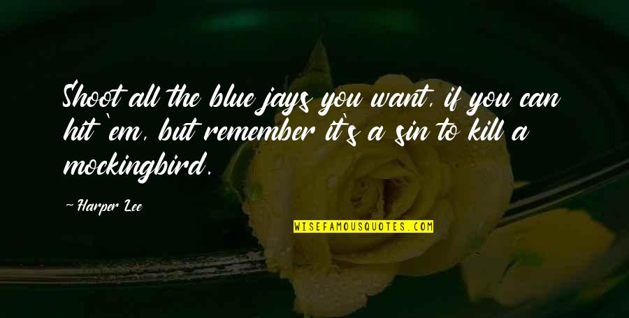 Finch Quotes By Harper Lee: Shoot all the blue jays you want, if