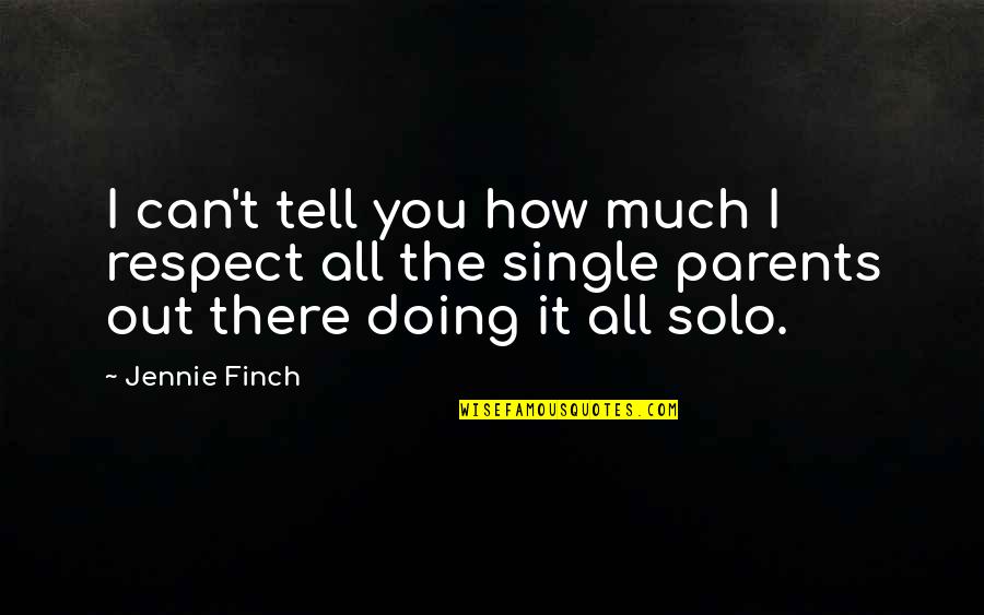 Finch Quotes By Jennie Finch: I can't tell you how much I respect Finch Quotes By Jennie Finch: I can't tell you how much I respect