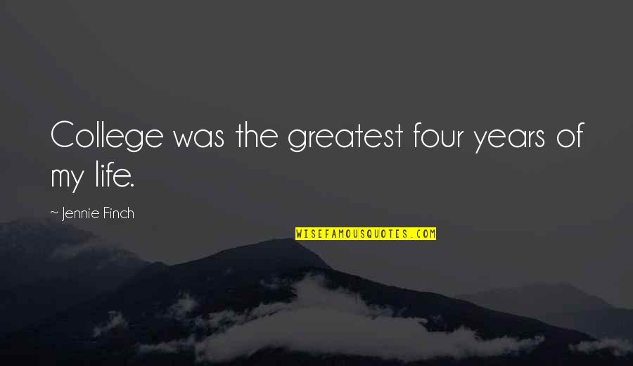 Finch Quotes By Jennie Finch: College was the greatest four years of my Finch Quotes By Jennie Finch: College was the greatest four years of my