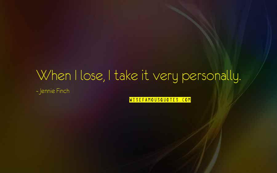 Finch Quotes By Jennie Finch: When I lose, I take it very personally. Finch Quotes By Jennie Finch: When I lose, I take it very personally.