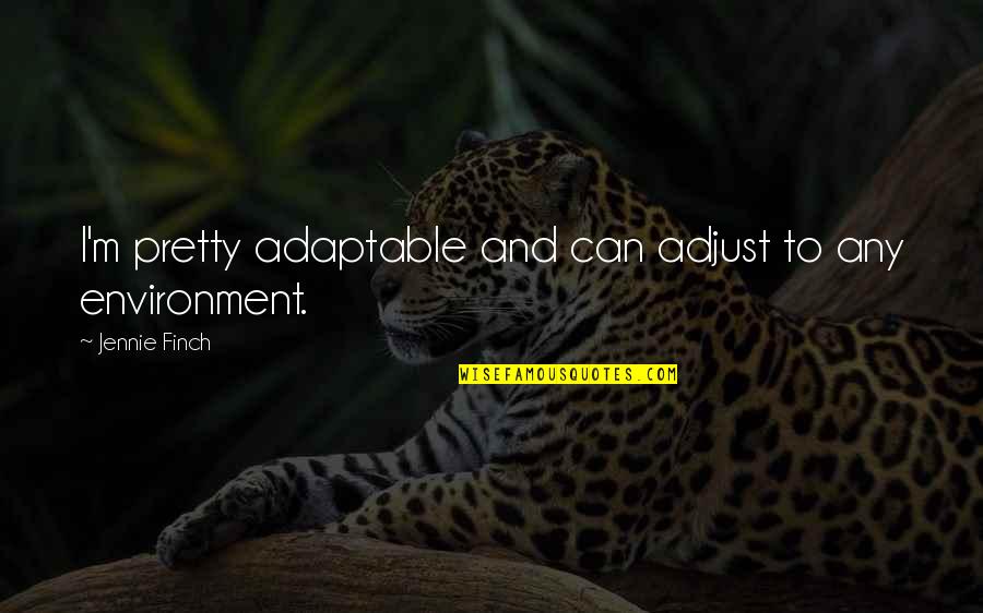 Finch Quotes By Jennie Finch: I'm pretty adaptable and can adjust to any Finch Quotes By Jennie Finch: I'm pretty adaptable and can adjust to any