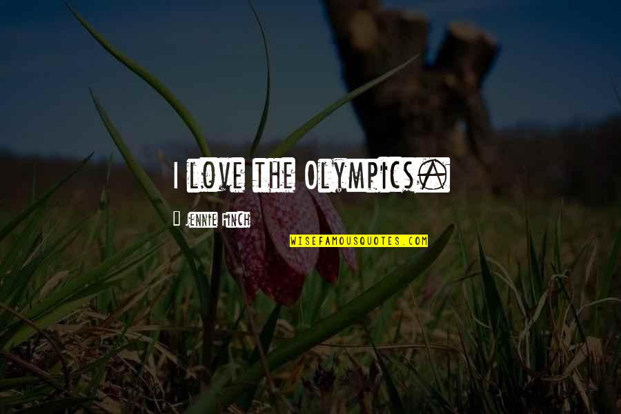 Finch Quotes By Jennie Finch: I love the Olympics. Finch Quotes By Jennie Finch: I love the Olympics.