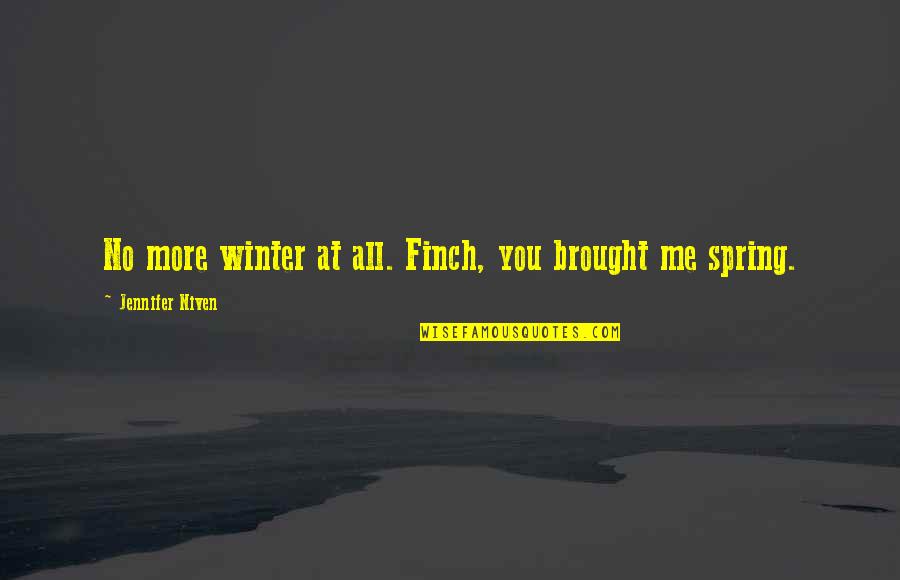 Finch Quotes By Jennifer Niven: No more winter at all. Finch, you brought Finch Quotes By Jennifer Niven: No more winter at all. Finch, you brought