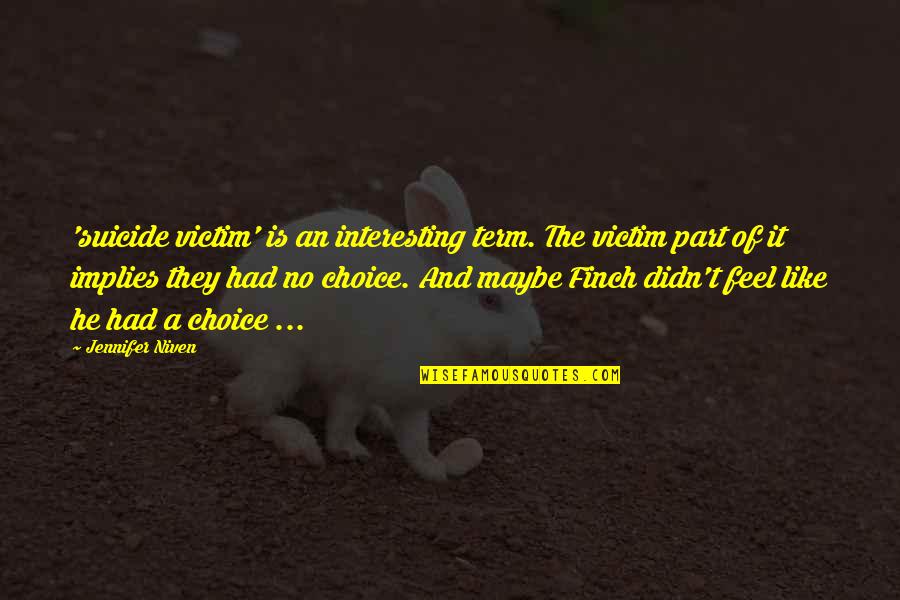Finch Quotes By Jennifer Niven: 'suicide victim' is an interesting term. The victim Finch Quotes By Jennifer Niven: 'suicide victim' is an interesting term. The victim