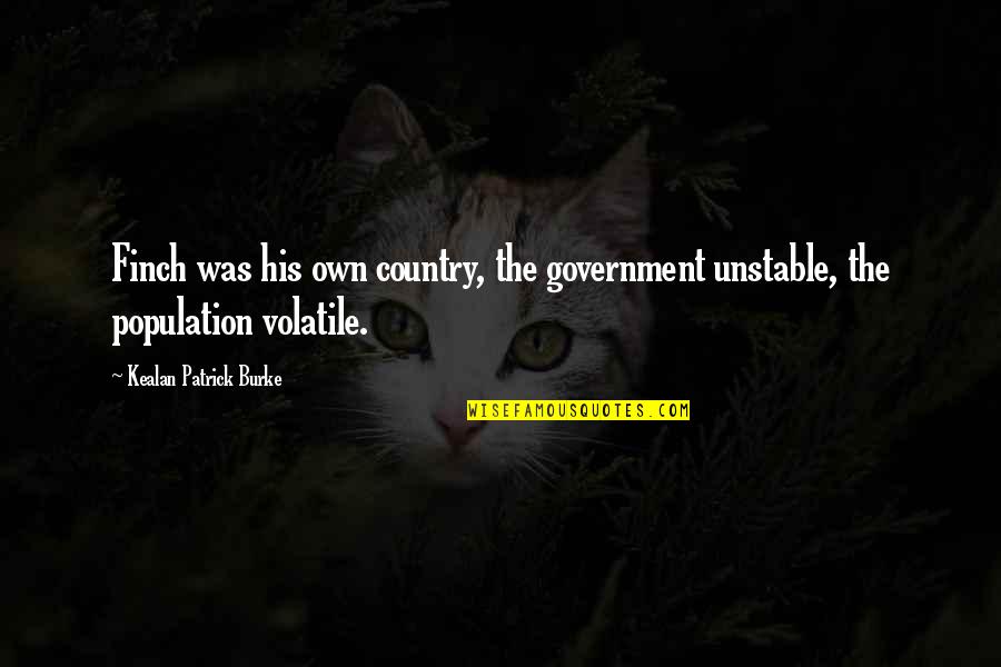 Finch Quotes By Kealan Patrick Burke: Finch was his own country, the government unstable, Finch Quotes By Kealan Patrick Burke: Finch was his own country, the government unstable,