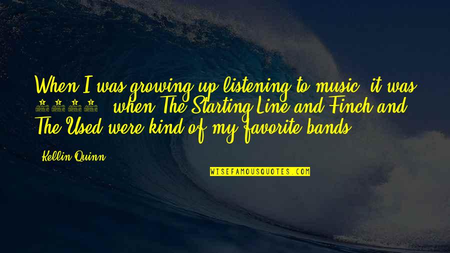 Finch Quotes By Kellin Quinn: When I was growing up listening to music, Finch Quotes By Kellin Quinn: When I was growing up listening to music,