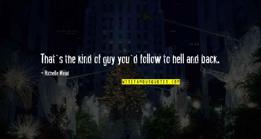 Finch Quotes By Richelle Mead: That's the kind of guy you'd follow to Finch Quotes By Richelle Mead: That's the kind of guy you'd follow to