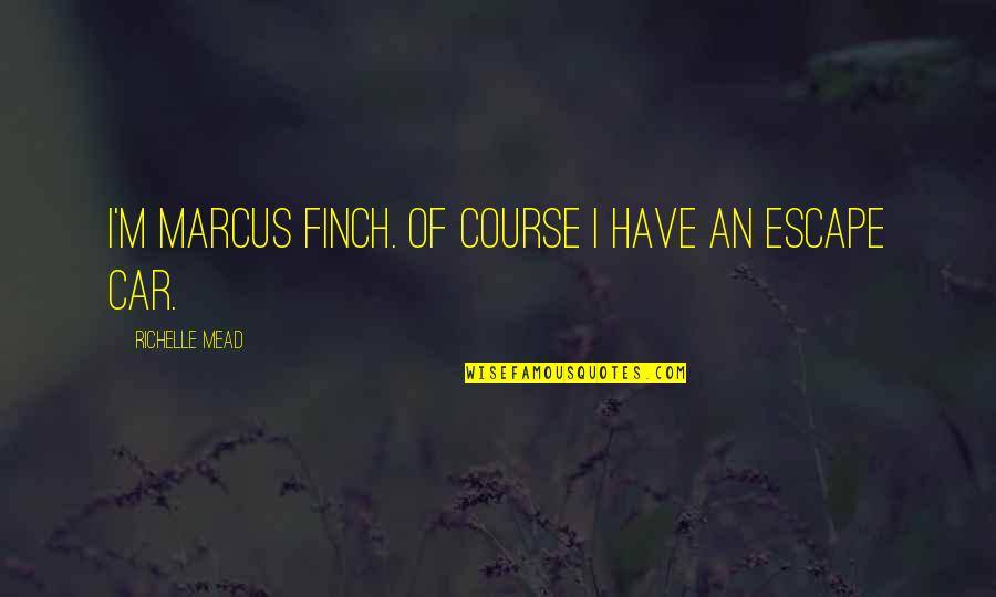 Finch Quotes By Richelle Mead: I'm Marcus Finch. Of course I have an