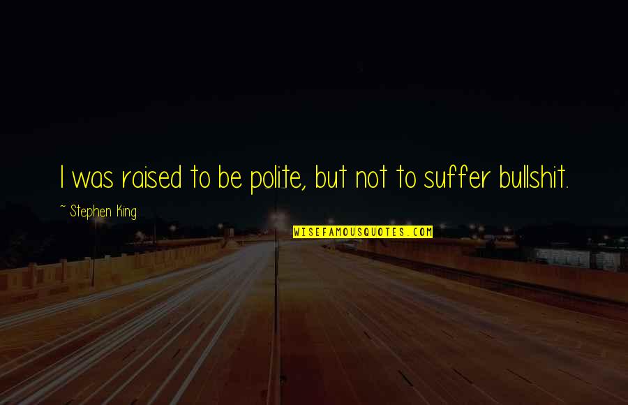Fincham Chesterfield Quotes By Stephen King: I was raised to be polite, but not
