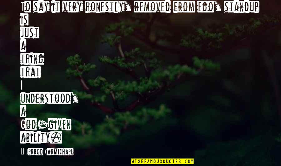 Finchem Pga Quotes By Jerrod Carmichael: To say it very honestly, removed from ego, Finchem Pga Quotes By Jerrod Carmichael: To say it very honestly, removed from ego,