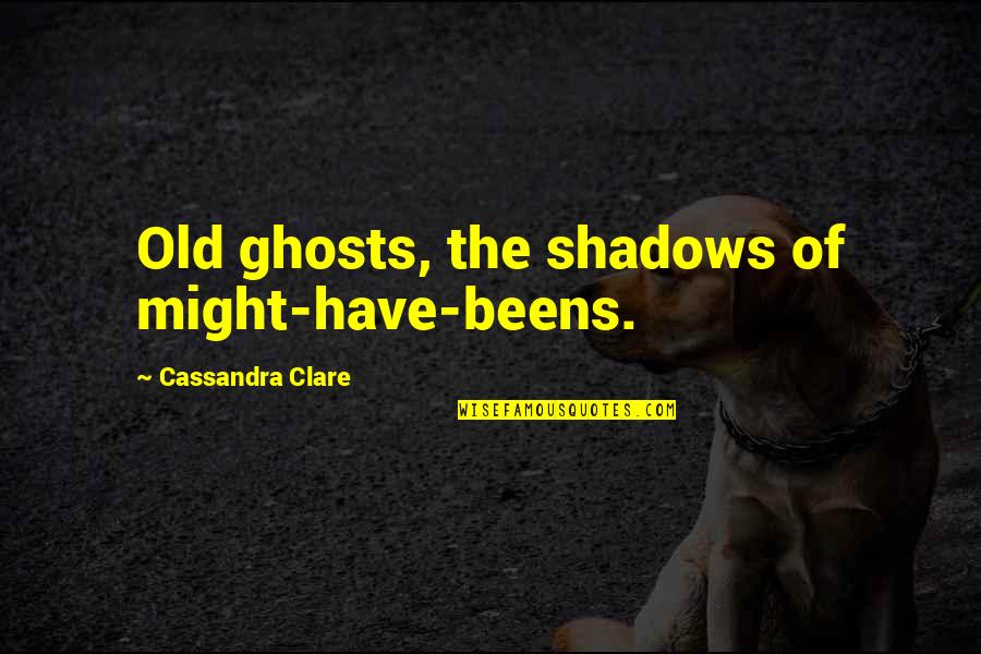 Finchem Quotes By Cassandra Clare: Old ghosts, the shadows of might-have-beens.