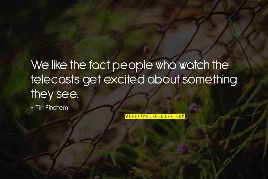 Finchem Quotes By Tim Finchem: We like the fact people who watch the