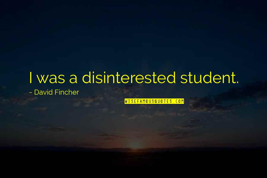 Fincher Quotes By David Fincher: I was a disinterested student.